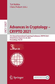 Title: Advances in Cryptology - CRYPTO 2021: 41st Annual International Cryptology Conference, CRYPTO 2021, Virtual Event, August 16-20, 2021, Proceedings, Part III, Author: Tal Malkin