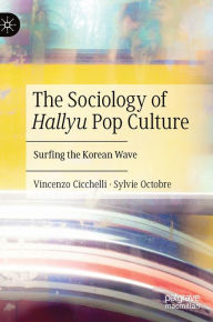 Title: The Sociology of Hallyu Pop Culture: Surfing the Korean Wave, Author: Vincenzo Cicchelli