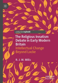 Title: The Religious Innatism Debate in Early Modern Britain: Intellectual Change Beyond Locke, Author: R.J.W. Mills