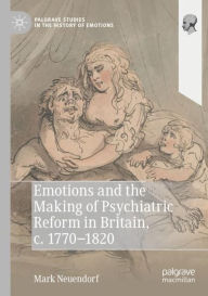 Title: Emotions and the Making of Psychiatric Reform in Britain, c. 1770-1820, Author: Mark Neuendorf