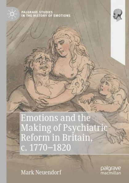 Emotions and the Making of Psychiatric Reform Britain, c. 1770-1820