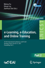 Title: e-Learning, e-Education, and Online Training: 7th EAI International Conference, eLEOT 2021, Xinxiang, China, June 20-21, 2021, Proceedings Part II, Author: Weina Fu