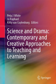 Title: Science and Drama: Contemporary and Creative Approaches to Teaching and Learning, Author: Peta J White