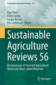 Title: Sustainable Agriculture Reviews 56: Bioconversion of Food and Agricultural Waste into Value-added Materials, Author: Ajay Rana