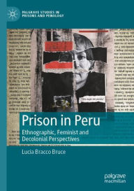 Title: Prison in Peru: Ethnographic, Feminist and Decolonial Perspectives, Author: Lucia Bracco Bruce