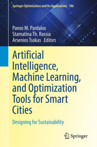 Title: Artificial Intelligence, Machine Learning, and Optimization Tools for Smart Cities: Designing for Sustainability, Author: Panos M. Pardalos