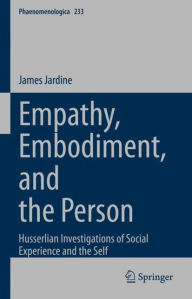 Title: Empathy, Embodiment, and the Person: Husserlian Investigations of Social Experience and the Self, Author: James Jardine