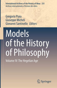 Title: Models of the History of Philosophy: Volume IV: The Hegelian Age, Author: Gregorio Piaia