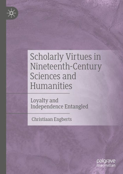 Scholarly Virtues in Nineteenth-Century Sciences and Humanities: Loyalty and Independence Entangled
