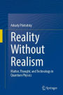 Reality Without Realism: Matter, Thought, and Technology in Quantum Physics