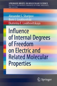 Title: Influence of Internal Degrees of Freedom on Electric and Related Molecular Properties, Author: Alexander S. Sharipov