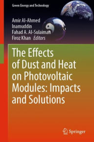 Title: The Effects of Dust and Heat on Photovoltaic Modules: Impacts and Solutions, Author: Amir Al-Ahmed