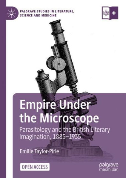 Empire Under the Microscope: Parasitology and the British Literary Imagination, 1885-1935