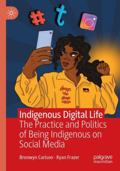 Indigenous Digital Life: The Practice and Politics of Being on Social Media