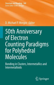 Title: 50th Anniversary of Electron Counting Paradigms for Polyhedral Molecules: Bonding in Clusters, Intermetallics and Intermetalloids, Author: D.ïMichaelïP. Mingos