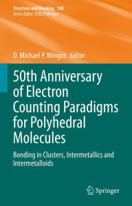 Title: 50th Anniversary of Electron Counting Paradigms for Polyhedral Molecules: Bonding in Clusters, Intermetallics and Intermetalloids, Author: D. Michael P. Mingos