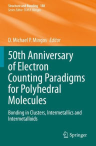 Title: 50th Anniversary of Electron Counting Paradigms for Polyhedral Molecules: Bonding in Clusters, Intermetallics and Intermetalloids, Author: D.ïMichaelïP. Mingos