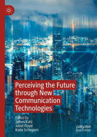 Title: Perceiving the Future through New Communication Technologies: Robots, AI and Everyday Life, Author: James Katz