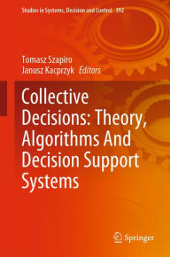 Title: Collective Decisions: Theory, Algorithms And Decision Support Systems, Author: Tomasz Szapiro