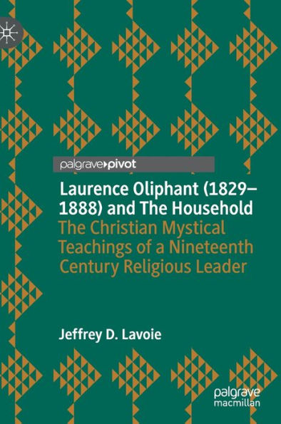 Laurence Oliphant (1829-1888) and The Household: Christian Mystical Teachings of a Nineteenth Century Religious Leader