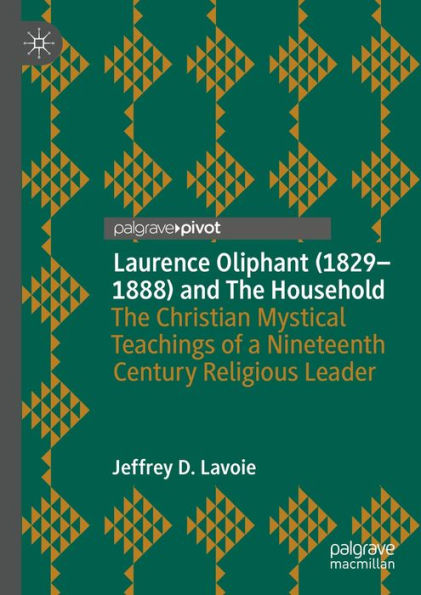 Laurence Oliphant (1829-1888) and The Household: The Christian Mystical Teachings of a Nineteenth Century Religious Leader