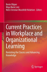 Title: Current Practices in Workplace and Organizational Learning: Revisiting the Classics and Advancing Knowledge, Author: Bente Elkjaer