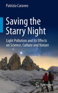 Title: Saving the Starry Night: Light Pollution and Its Effects on Science, Culture and Nature, Author: Patrizia Caraveo