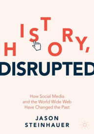 Downloading free ebook for kindle History, Disrupted: How Social Media and the World Wide Web Have Changed the Past PDF RTF iBook in English by 
