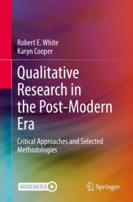 Title: Qualitative Research in the Post-Modern Era: Critical Approaches and Selected Methodologies, Author: Robert E. White