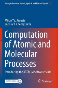 Title: Computation of Atomic and Molecular Processes: Introducing the ATOM-M Software Suite, Author: Miron Ya. Amusia