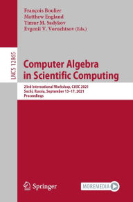 Title: Computer Algebra in Scientific Computing: 23rd International Workshop, CASC 2021, Sochi, Russia, September 13-17, 2021, Proceedings, Author: François Boulier