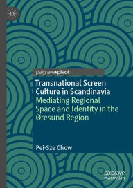 Title: Transnational Screen Culture in Scandinavia: Mediating Regional Space and Identity in the Øresund Region, Author: Pei-Sze Chow