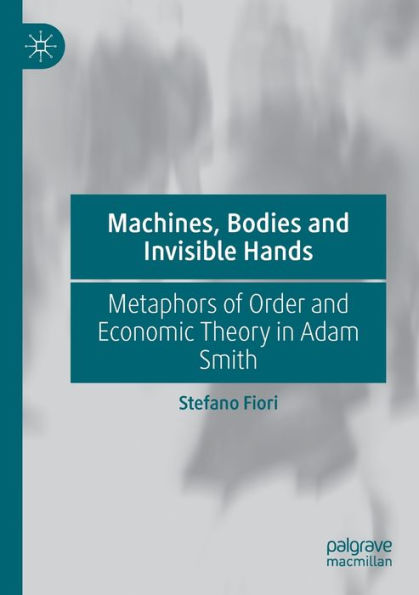 Machines, Bodies and Invisible Hands: Metaphors of Order Economic Theory Adam Smith