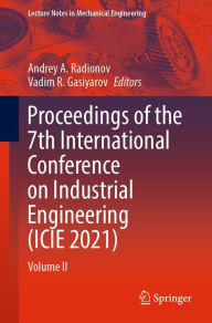 Title: Proceedings of the 7th International Conference on Industrial Engineering (ICIE 2021): Volume II, Author: Andrey A. Radionov