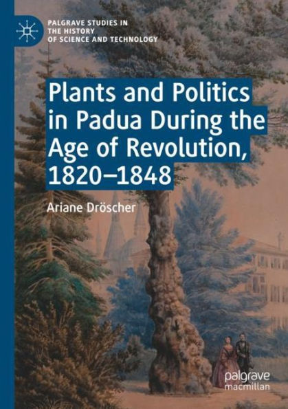 Plants and Politics Padua During the Age of Revolution, 1820-1848