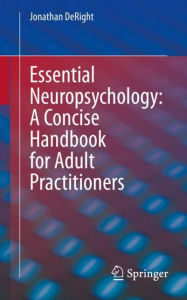 Title: Essential Neuropsychology: A Concise Handbook for Adult Practitioners, Author: Jonathan DeRight