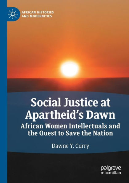Social Justice at Apartheid's Dawn: African Women Intellectuals and the Quest to Save Nation