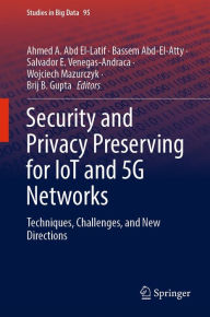 Title: Security and Privacy Preserving for IoT and 5G Networks: Techniques, Challenges, and New Directions, Author: Ahmed A. Abd El-Latif