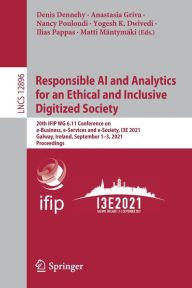 Title: Responsible AI and Analytics for an Ethical and Inclusive Digitized Society: 20th IFIP WG 6.11 Conference on e-Business, e-Services and e-Society, I3E 2021, Galway, Ireland, September 1-3, 2021, Proceedings, Author: Denis Dennehy