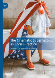 Title: The Cinematic Superhero as Social Practice, Author: Joseph Zornado