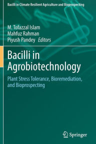 Title: Bacilli in Agrobiotechnology: Plant Stress Tolerance, Bioremediation, and Bioprospecting, Author: M. Tofazzal Islam