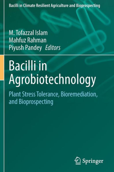 Bacilli in Agrobiotechnology: Plant Stress Tolerance, Bioremediation, and Bioprospecting