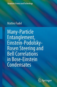 Title: Many-Particle Entanglement, Einstein-Podolsky-Rosen Steering and Bell Correlations in Bose-Einstein Condensates, Author: Matteo Fadel
