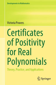 Title: Certificates of Positivity for Real Polynomials: Theory, Practice, and Applications, Author: Victoria Powers