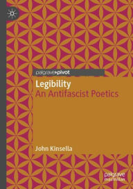 Title: Legibility: An Antifascist Poetics, Author: John Kinsella