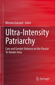 Title: Ultra-Intensity Patriarchy: Care and Gender Violence on the Paraná Tri-Border Area, Author: Menara Guizardi