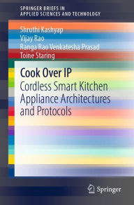 Title: Cook Over IP: Cordless Smart Kitchen Appliance Architectures and Protocols, Author: Shruthi Kashyap