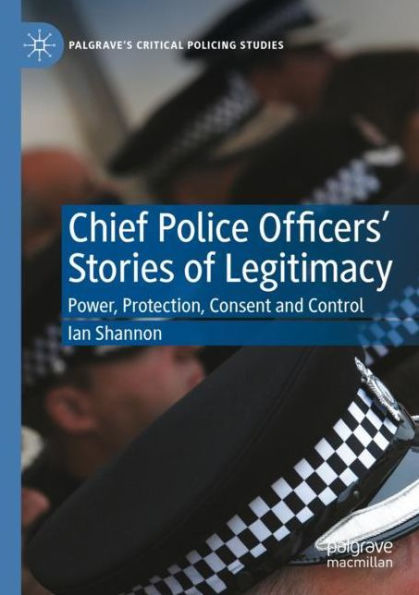 Chief Police Officers' Stories of Legitimacy: Power, Protection, Consent and Control