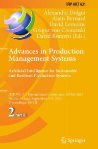 Title: Advances in Production Management Systems. Artificial Intelligence for Sustainable and Resilient Production Systems: IFIP WG 5.7 International Conference, APMS 2021, Nantes, France, September 5-9, 2021, Proceedings, Part II, Author: Alexandre Dolgui