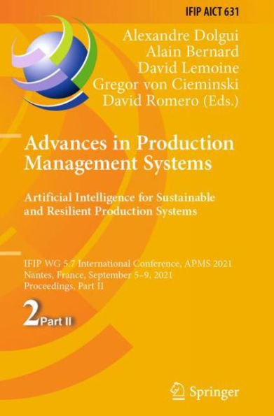Advances Production Management Systems. Artificial Intelligence for Sustainable and Resilient Systems: IFIP WG 5.7 International Conference, APMS 2021, Nantes, France, September 5-9, Proceedings
